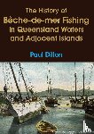 Dillon, Paul - The History of Bêche-de-mer Fishing in Queensland Waters and Adjacent Islands