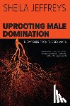 Jeffreys, Sheila - Uprooting Male Domination