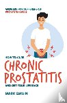 Swain, Mark - Ho to Cure Chronic Prostatitis and Get Your Life Back
