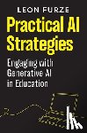 Furze, Leon - Practical AI Strategies: Engaging with Generative AI in Education