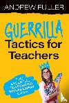 Fuller, Andrew - Guerrilla Tactics for Teachers