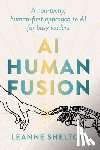 Shelton, Leanne - AI Human Fusion: A non-techy human-first approach to AI for busy leaders