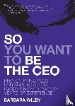 Wilby, Barbara - So You Want to Be the CEO