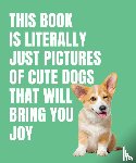 Smith Street Books - This Book is Literally Just Cute Dogs That Will Bring You Joy