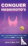 Diaz, Julie Ann - Conquer Hashimoto's: How to Achieve Remission from Autoimmune Disease, Shrink Thyroid Nodules, and Avoid Surgery