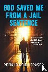 Fraser, Ronald Keith - God Saved me from a Jail Sentence