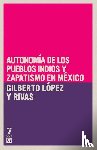 L Pez Y Rivas, Gilberto - Autonom a de los pueblos indios y zapatismo en M xico