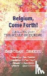 Dekker, Deborah - Belgium, Come Forth! Healing (from) the Heart of Europe