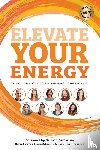 Harvey, Benjamin J, Demartini, John F - Elevate Your Energy