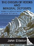Elliston, John - The Origin of Rocks and Mineral Deposit
