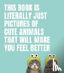 Smith Street Books - This Book Is Literally Just Pictures of Cute Animals That Will Make You Feel Better