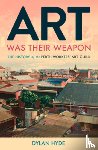 Hyde, Dylan - Art Was Their Weapon: The History of the Perth Workers' Art Guild