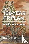 Miller, Benjamin - The 100-Year PR Plan: A Guide for Advocates