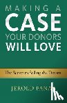 Panas, Jerold - Making a Case Your Donors Will Love: The Secret to Selling the Dream