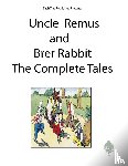 Harris, Joel Chandler - Uncle Remus and Brer Rabbit the Complete Tales
