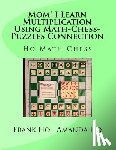 Ho, Amanda - Mom! I Learn Multiplication Using Math-Chess-Puzzles Connection