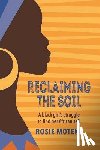 Motene, Rosie - Reclaiming the Soil: A Black Girl's Struggle to Find Her African Self