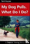 Rugaas, Turid - My Dog Pulls. What Do I Do?