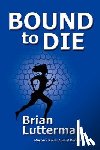 Lutterman, Brian - Bound to Die