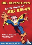 Wolf, Fred Alan (Fred Alan Wolf) - Dr. Quantum's Little Book of Big Ideas