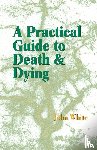 White, Dr John - A Practical Guide to Death and Dying