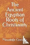 Gadalla, Moustafa - The Ancient Egyptian Roots of Christianity