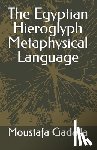 Gadalla, Moustafa - The Egyptian Hieroglyph Metaphysical Language