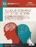 Healy, Ginger - 15-Minute Focus: Regulation and Co-Regulation Workbook: Accessible Neuroscience and Connection Strategies for the Classroom and Beyond