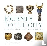  - Journey to the City – A Companion to the Middle East Galleries at the Penn Museum