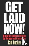Tucker, Tab - Get Laid Now! The Man's Guide to Picking Up Women and Casual Sex