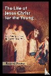 Newton, Richard - The Life of Jesus Christ for the Young
