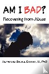 Ewart, III Heyward Bruce - AM I BAD? Recovering From Abuse