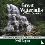 Regan, Neil - Great Waterfalls of North Carolina: A Guide for Hikers, Photographers, and Waterfall Enthusiasts