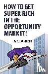 Rohleder, T. J. - How to Get Super Rich in the Opportunity Market!