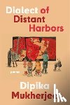 Mukherjee, Dipika - Dialect of Distant Harbors
