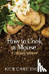Christensen, Kate - How to Cook a Moose: A Culinary Memoir