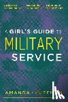 Huffman, Amanda - A Girl's Guide to Military Service: Selecting Your Specialty, Preparing for Success, Thriving in Military Life