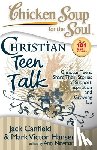 Canfield, Jack - Chicken Soup for the Soul: Christian Teen Talk: Christian Teens Share Their Stories of Support, Inspiration and Growing Up