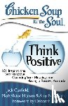 Canfield, Jack, Hansen, Mark Victor, Newmark, Amy - Chicken Soup for the Soul: Think Positive