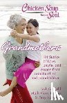 Canfield, Jack - Chicken Soup for the Soul: Grandmothers: 101 Stories of Love, Laughs, and Lessons from Grandmothers and Grandchildren