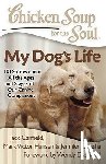 Canfield, Jack - Chicken Soup for the Soul: My Dog's Life: 101 Stories about All the Ages and Stages of Our Canine Companions