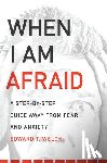 Welch, Edward T. - When I Am Afraid: A Step-By-Step Guide Away from Fear and Anxiety