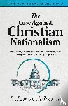 Johnson, L James - The Case Against Christian Nationalism