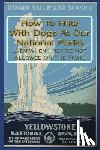 Gelbert, Doug - How To Hike With Dogs At Our National Parks - Even When They're Not Allowed On The Trail
