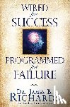 Richards, James B. - Wired for Success, Programmed for Failure