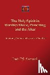 Samuel, Josh P. S. - The Holy Spirit in Worship Music, Preaching, and the Altar: Renewing Pentecostal Corporate Worship