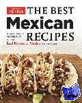  - The Best Mexican Recipes - Kitchen-Tested Recipes Put the Real Flavors of Mexico Within Reach