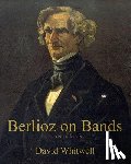 Dabelstein, Craig - Berlioz on Bands: A Compilation of Berlioz's Writings on Bands and Wind Instruments