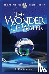 Denton, Michael - The Wonder of Water: Water's Profound Fitness for Life on Earth and Mankind