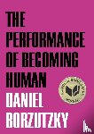 Borzutzky, Daniel - The Performance of Becoming Human